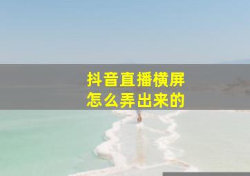 抖音直播横屏怎么弄出来的