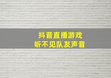 抖音直播游戏听不见队友声音