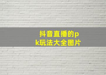 抖音直播的pk玩法大全图片