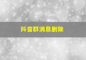 抖音群消息删除