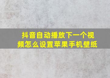 抖音自动播放下一个视频怎么设置苹果手机壁纸