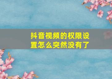 抖音视频的权限设置怎么突然没有了