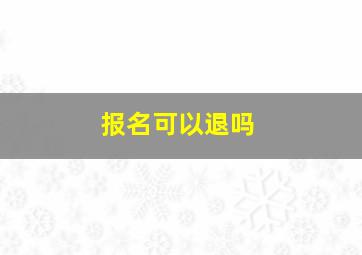 报名可以退吗