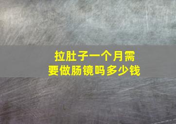 拉肚子一个月需要做肠镜吗多少钱