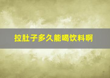 拉肚子多久能喝饮料啊