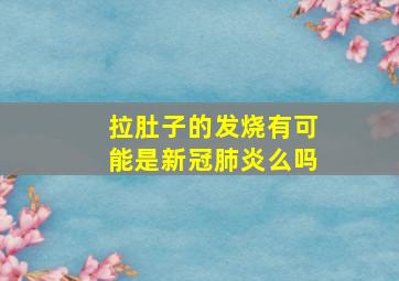 拉肚子的发烧有可能是新冠肺炎么吗