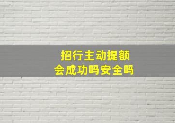 招行主动提额会成功吗安全吗