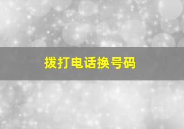 拨打电话换号码