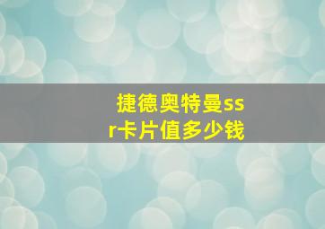 捷德奥特曼ssr卡片值多少钱