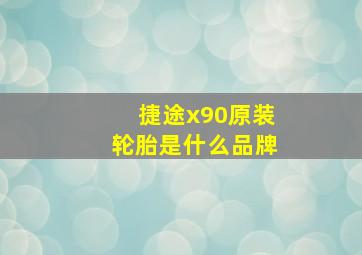 捷途x90原装轮胎是什么品牌