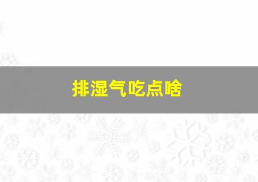 排湿气吃点啥