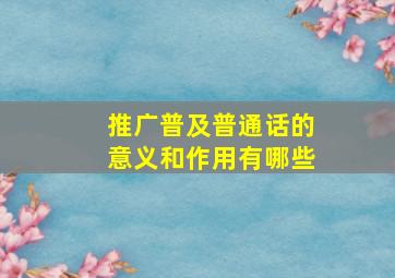 推广普及普通话的意义和作用有哪些