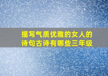 描写气质优雅的女人的诗句古诗有哪些三年级