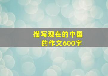 描写现在的中国的作文600字