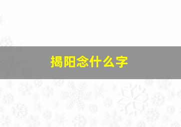 揭阳念什么字