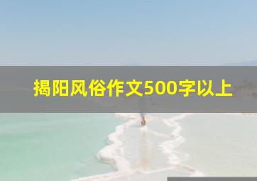 揭阳风俗作文500字以上