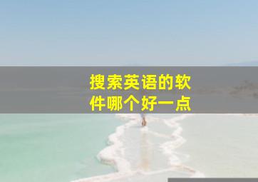 搜索英语的软件哪个好一点