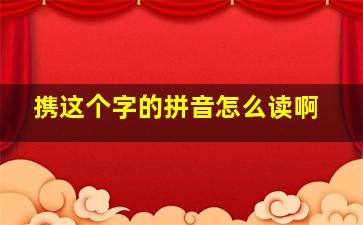 携这个字的拼音怎么读啊