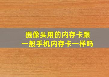 摄像头用的内存卡跟一般手机内存卡一样吗