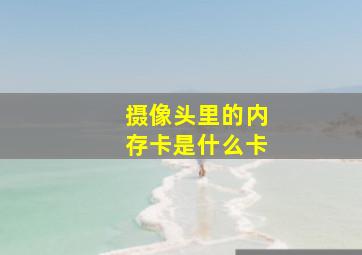 摄像头里的内存卡是什么卡