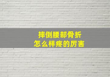 摔倒腰部骨折怎么样疼的厉害