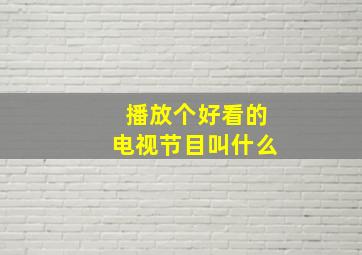 播放个好看的电视节目叫什么