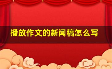 播放作文的新闻稿怎么写