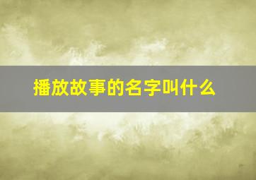 播放故事的名字叫什么