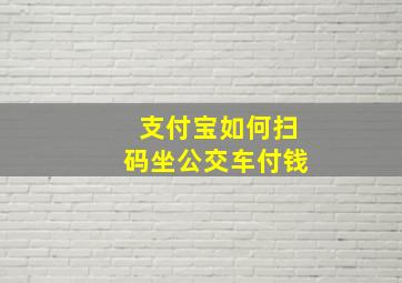 支付宝如何扫码坐公交车付钱