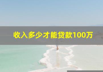 收入多少才能贷款100万