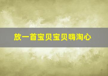 放一首宝贝宝贝嗨淘心