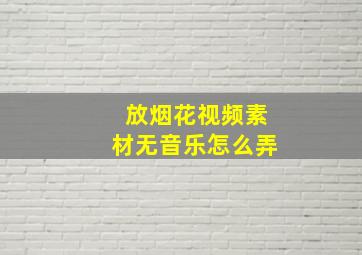 放烟花视频素材无音乐怎么弄