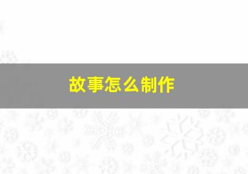 故事怎么制作