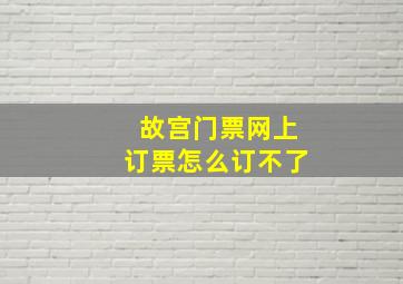 故宫门票网上订票怎么订不了