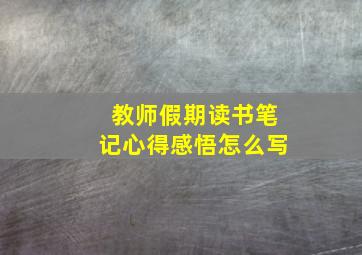 教师假期读书笔记心得感悟怎么写