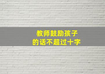 教师鼓励孩子的话不超过十字