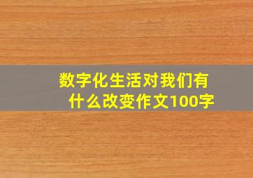 数字化生活对我们有什么改变作文100字