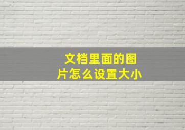 文档里面的图片怎么设置大小