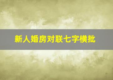 新人婚房对联七字横批