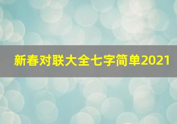 新春对联大全七字简单2021