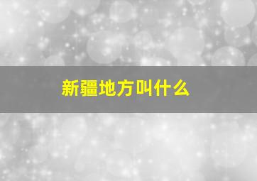 新疆地方叫什么