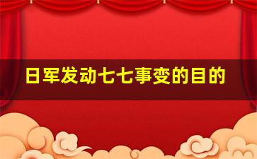 日军发动七七事变的目的