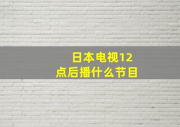 日本电视12点后播什么节目