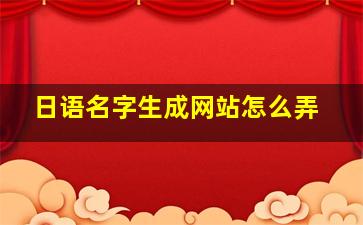 日语名字生成网站怎么弄