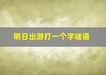 明日出游打一个字谜语