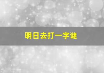 明日去打一字谜