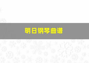 明日钢琴曲谱