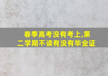 春季高考没有考上,第二学期不读有没有毕业证