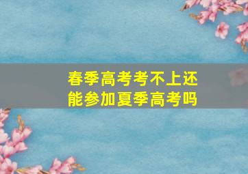 春季高考考不上还能参加夏季高考吗