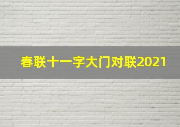 春联十一字大门对联2021